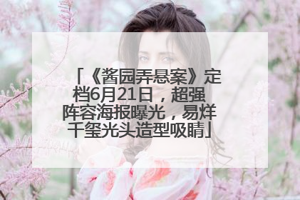 《酱园弄悬案》定档6月21日，超强阵容海报曝光，易烊千玺光头造型吸睛