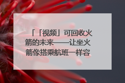 「视频」可回收火箭的未来——让坐火箭像搭乘航班一样容易｜路演记