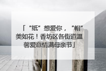 “纸”想爱你，“帽”美如花！香坊区各街道温馨爱意情满母亲节