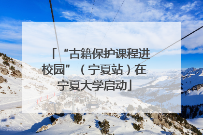 “古籍保护课程进校园”（宁夏站）在宁夏大学启动