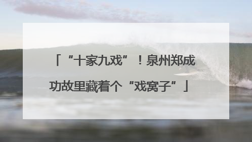 “十家九戏”！泉州郑成功故里藏着个“戏窝子”