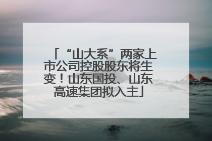 “山大系”两家上市公司控股股东将生变！山东国投、山东高速集团拟入主