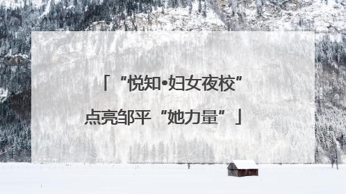 “悦知•妇女夜校”点亮邹平“她力量”