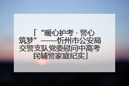 “暖心护考 · 警心筑梦”——忻州市公安局交警支队党委慰问中高考民辅警家庭纪实