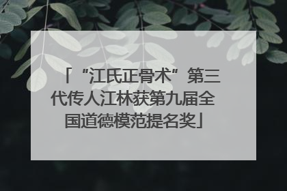 “江氏正骨术”第三代传人江林获第九届全国道德模范提名奖