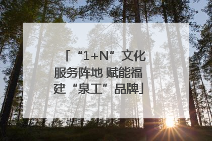 “1+N”文化服务阵地 赋能福建“泉工”品牌