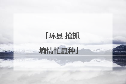 环县 抢抓墒情忙夏种