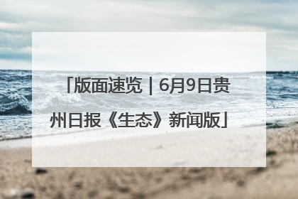 版面速览｜6月9日贵州日报《生态》新闻版