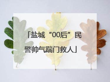 盐城“00后”民警帅气踹门救人