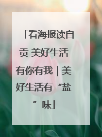 看海报读自贡 美好生活有你有我｜美好生活有“盐”味