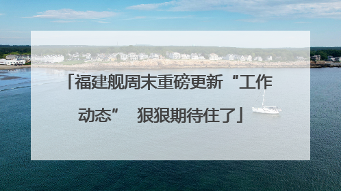福建舰周末重磅更新“工作动态”  狠狠期待住了