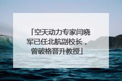 空天动力专家闫晓军已任北航副校长，曾破格晋升教授