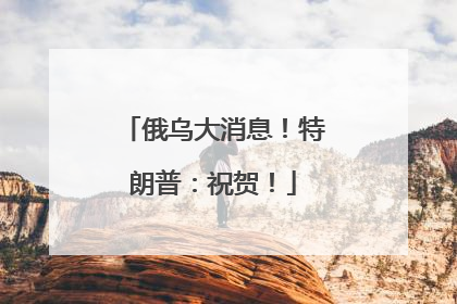 俄乌大消息！特朗普：祝贺！
