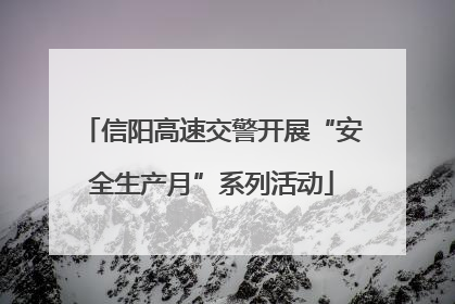 信阳高速交警开展“安全生产月”系列活动
