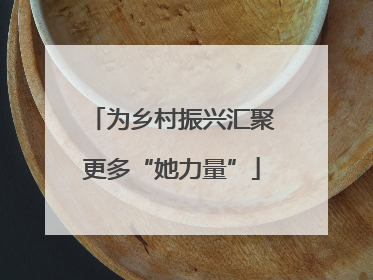 为乡村振兴汇聚更多“她力量”