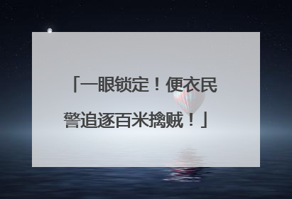 一眼锁定！便衣民警追逐百米擒贼！