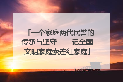 一个家庭两代民警的传承与坚守——记全国文明家庭索连红家庭