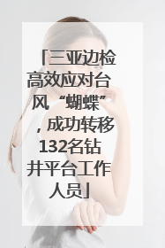 三亚边检高效应对台风“蝴蝶”，成功转移132名钻井平台工作人员
