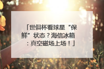 世俱杯看球星“保鲜”状态？海信冰箱：真空磁场上场！