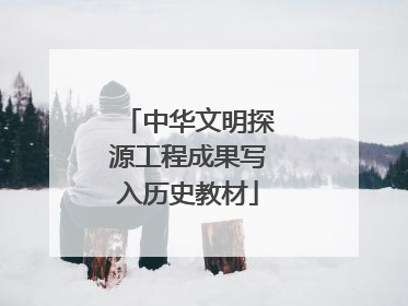 中华文明探源工程成果写入历史教材