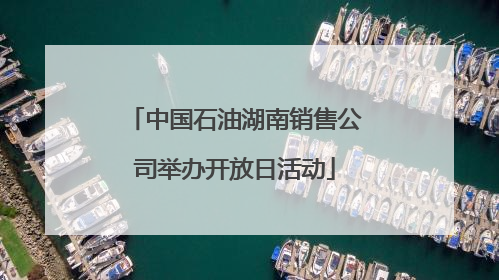 中国石油湖南销售公司举办开放日活动