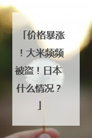 价格暴涨！大米频频被盗！日本什么情况？