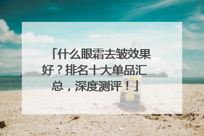 什么眼霜去皱效果好？排名十大单品汇总，深度测评！