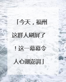 今天，福州这群人刷屏了！这一幕幕令人心潮澎湃