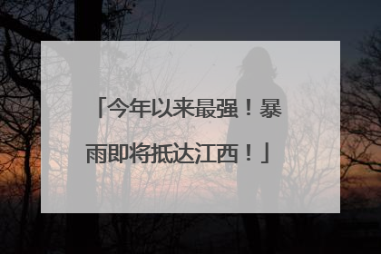 今年以来最强！暴雨即将抵达江西！