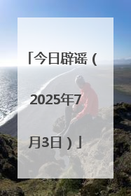 今日辟谣（2025年7月3日）
