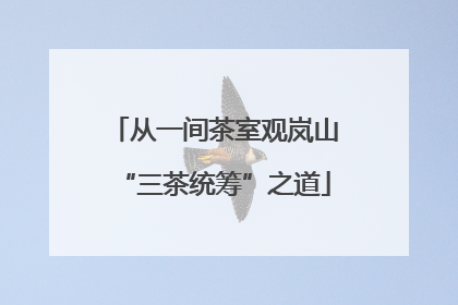 从一间茶室观岚山“三茶统筹”之道