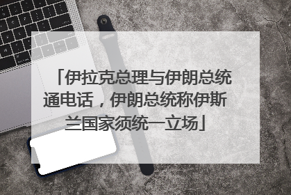 伊拉克总理与伊朗总统通电话，伊朗总统称伊斯兰国家须统一立场