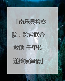 南乐县检察院：跨省联合救助 千里传递检察温情