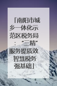 南阳市城乡一体化示范区税务局：“三精”服务提质效 智慧税务强基础