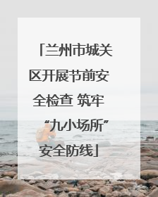 兰州市城关区开展节前安全检查 筑牢“九小场所”安全防线