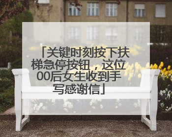 关键时刻按下扶梯急停按钮，这位00后女生收到手写感谢信