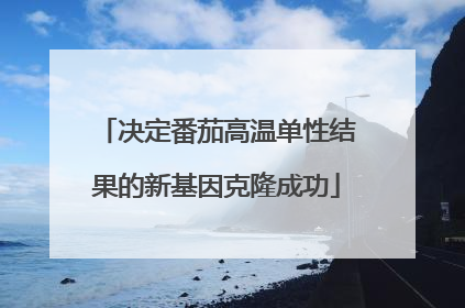 决定番茄高温单性结果的新基因克隆成功