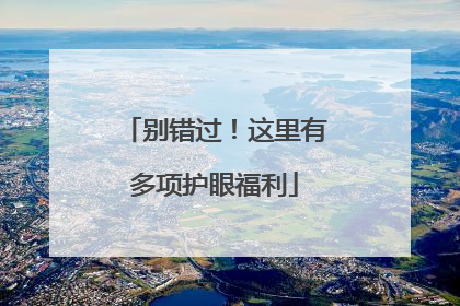 别错过！这里有多项护眼福利