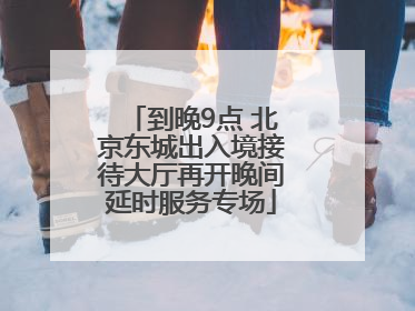 到晚9点 北京东城出入境接待大厅再开晚间延时服务专场