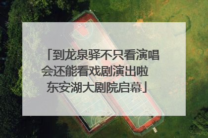 到龙泉驿不只看演唱会还能看戏剧演出啦 东安湖大剧院启幕