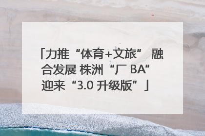 力推“体育+文旅” 融合发展 株洲“厂 BA”迎来“3.0 升级版”