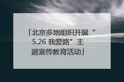 北京多地组织开展“5.26 我爱路”主题宣传教育活动