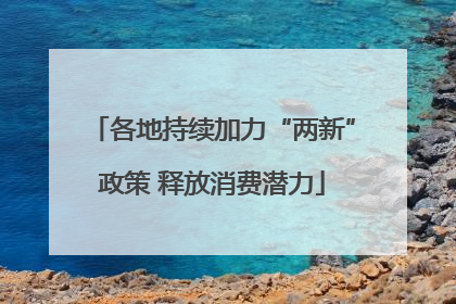 各地持续加力“两新”政策 释放消费潜力