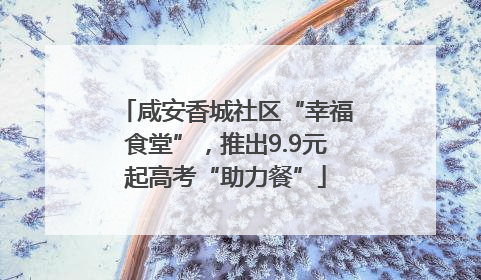 咸安香城社区“幸福食堂”，推出9.9元起高考“助力餐”