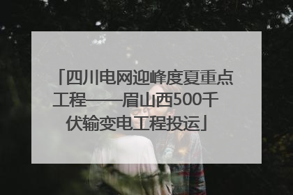 四川电网迎峰度夏重点工程——眉山西500千伏输变电工程投运