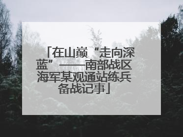 在山巅“走向深蓝”——南部战区海军某观通站练兵备战记事