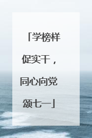 学榜样促实干，同心向党颂七一