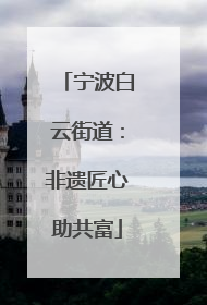 宁波白云街道：非遗匠心助共富