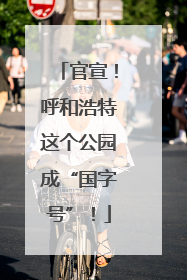 官宣！呼和浩特这个公园成“国字号”！