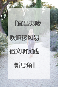 宜昌夷陵吹响移风易俗文明实践新号角